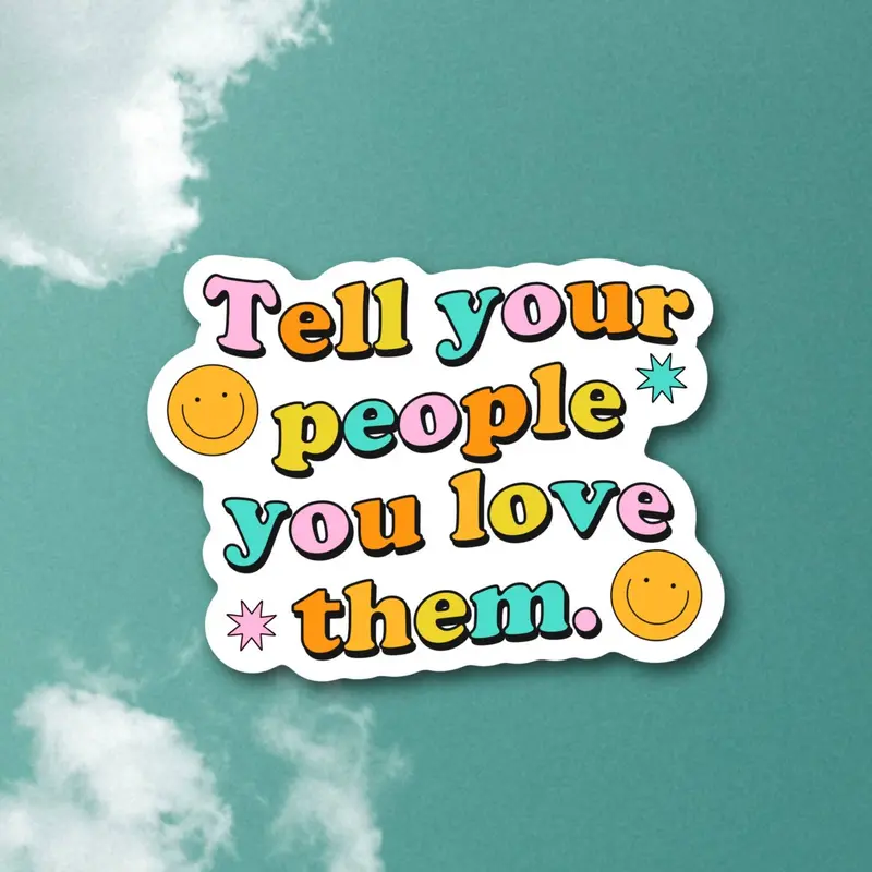 Tell Your People You Love Them – Heartfelt Affirmation Sticker 1